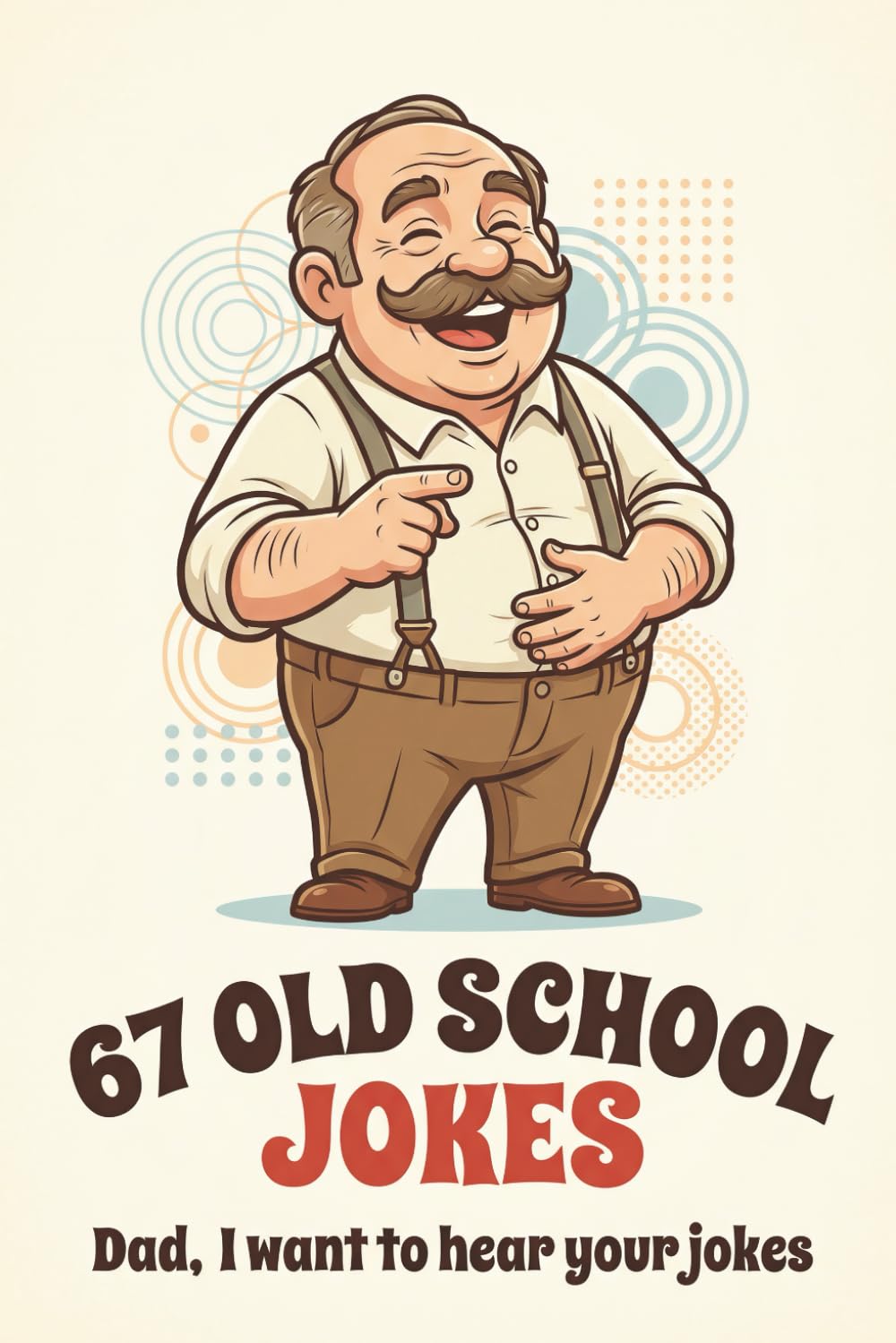 Dad, I want to hear your jokes - 67 Old School Jokes: Old humor dad jokes to tell for kids & old people jokes