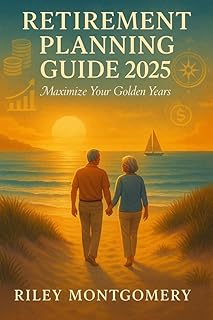 RETIREMENT PLANNING GUIDE 2025: Maximize Your Golden Years