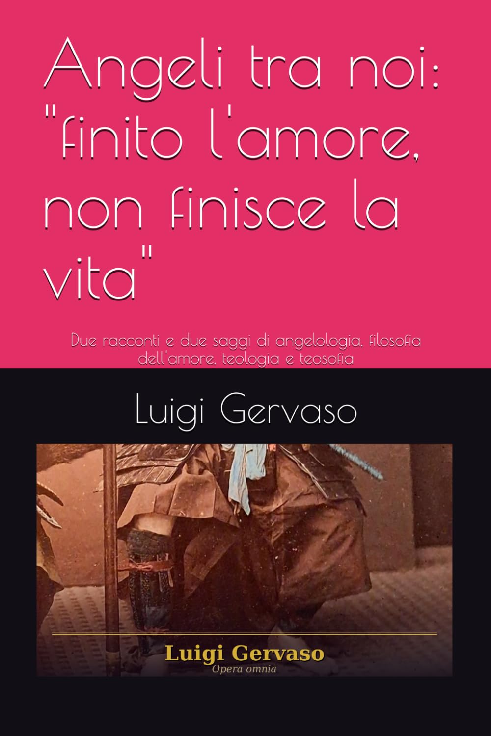 Angeli tra noi: "finito l'amore, non finisce la vita": Due racconti e due saggi di angelologia, filosofia dell'amore, teologia e teosofia