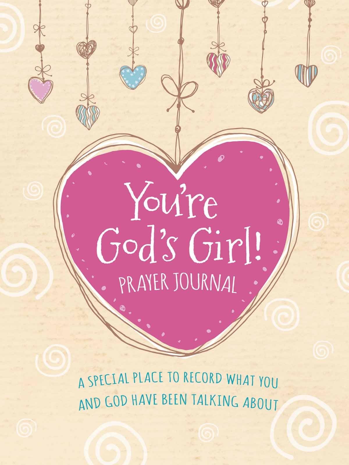 You're God's Girl! Prayer Journal: A Special Place to Record What You and God Have Been Talking About (For Girls Like You Collection)
