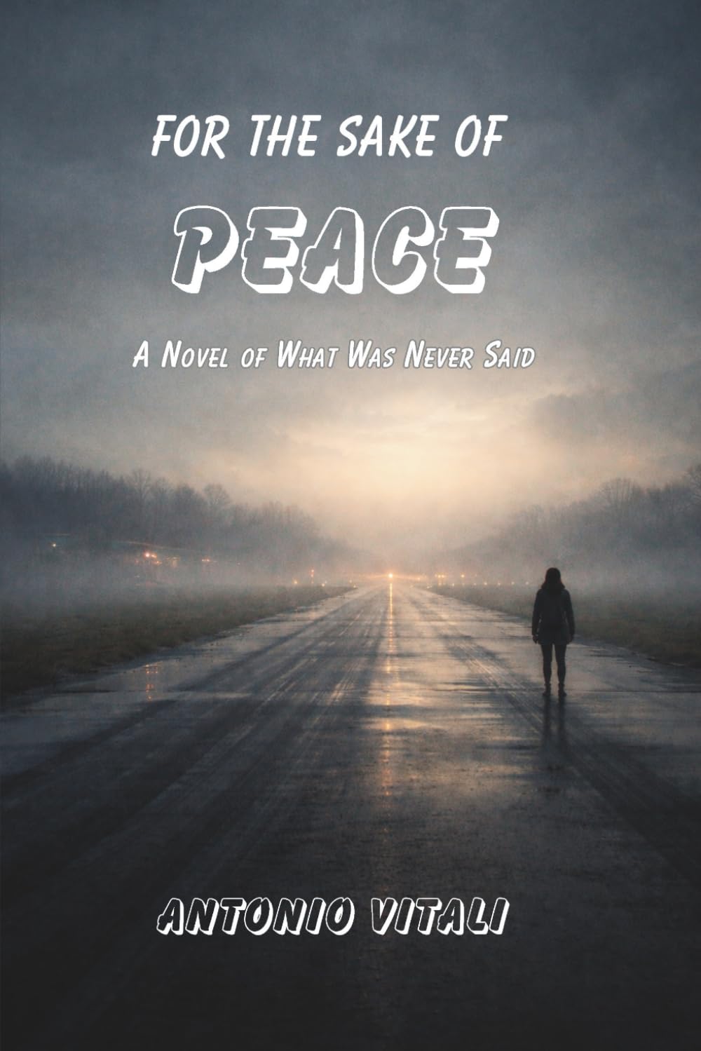 FOR THE SAKE OF PEACE: A NOVEL OF WHAT WAS NEVER SAID