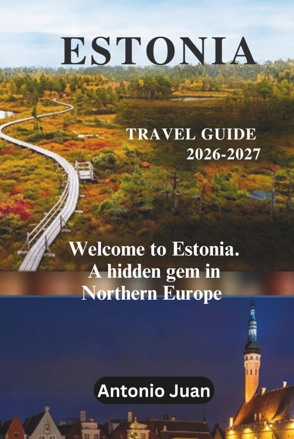 ESTONIA TRAVEL GUIDE 2026-2027: Welcome to Estonia. A hidden gem in Northern Europe