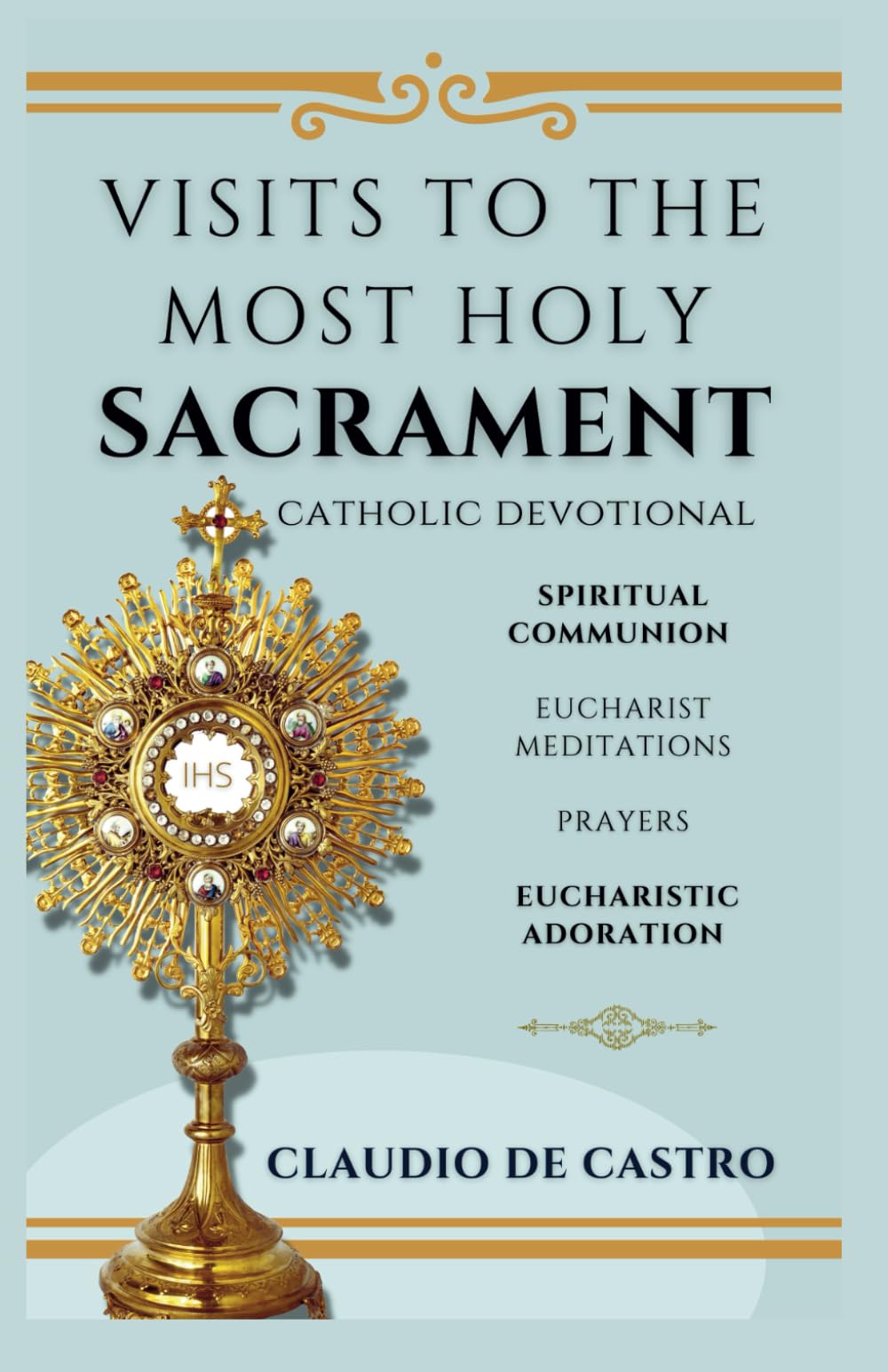 Visits to the Most Holy Sacrament.: A Catholic Prayer Book for Eucharistic Adoration: Daily Meditations & Spiritual Communion (Catholic Books for Your Spiritual Growth)