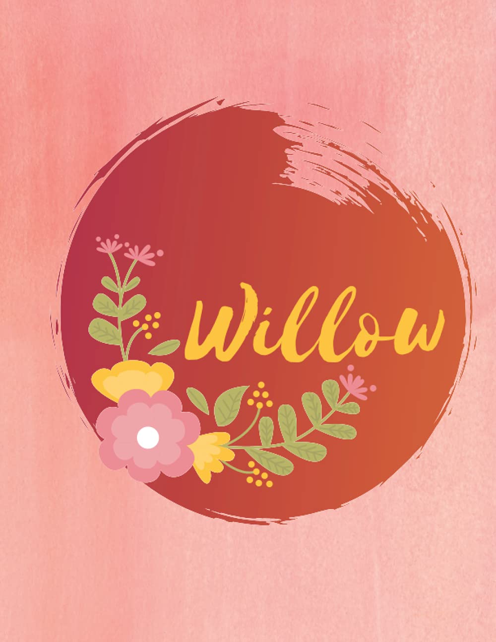 Willow: Personalized Name Journal - Floral Lined Notebook for the Beautiful Woman in your Life! Notebook for Moms, Daughters, Sisters, and Friends!: ... Name Journal as a Heartfelt Gift for them!