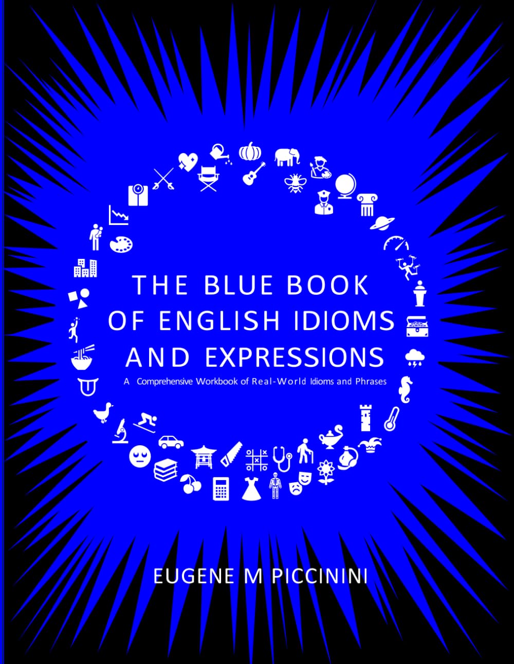 The Blue Book of English Idioms and Expressions: A Comprehensive Workbook of Real-World Idioms and Phrases