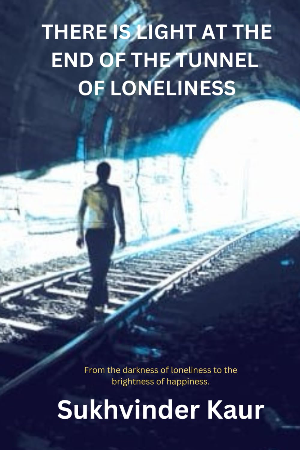 There is LIGHT at the end of the Tunnel of loneliness: From the darkness of loneliness to the brightness of happiness