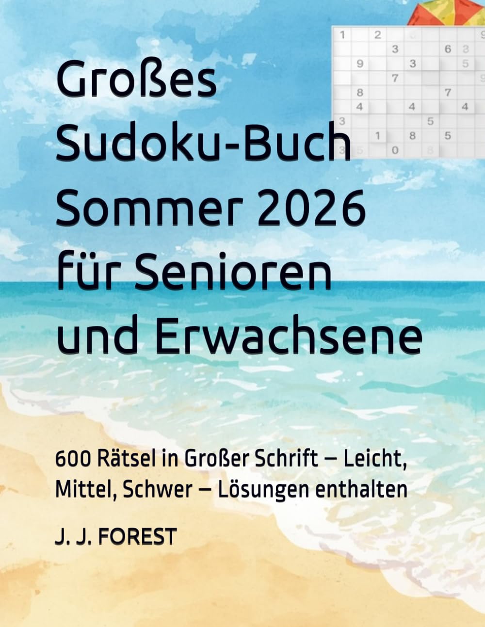Großes Sudoku‑Buch Sommer 2026 für Senioren und Erwachsene: 600 Rätsel in Großer Schrift – Leicht, Mittel, Schwer – Lösungen enthalten (Sudoku für Senioren und Erwachsene – Großer Druck)