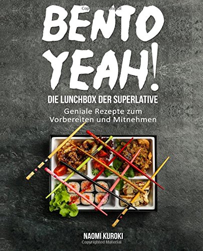 Bento Yeah! – Die Lunchbox der Superlative: Geniale Rezepte zum Vorbereiten und Mitnehmen (Meal Pr Bento Yeah! – Die Lunchbox der Superlative: Geniale Rezepte zum Vorbereiten und Mitnehmen (Meal Pr