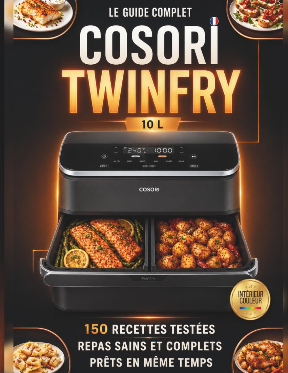 Le Guide Complet Cosori Twinfry 10L: 150 Recettes testées, Repas sains et complets, prêts en même temps