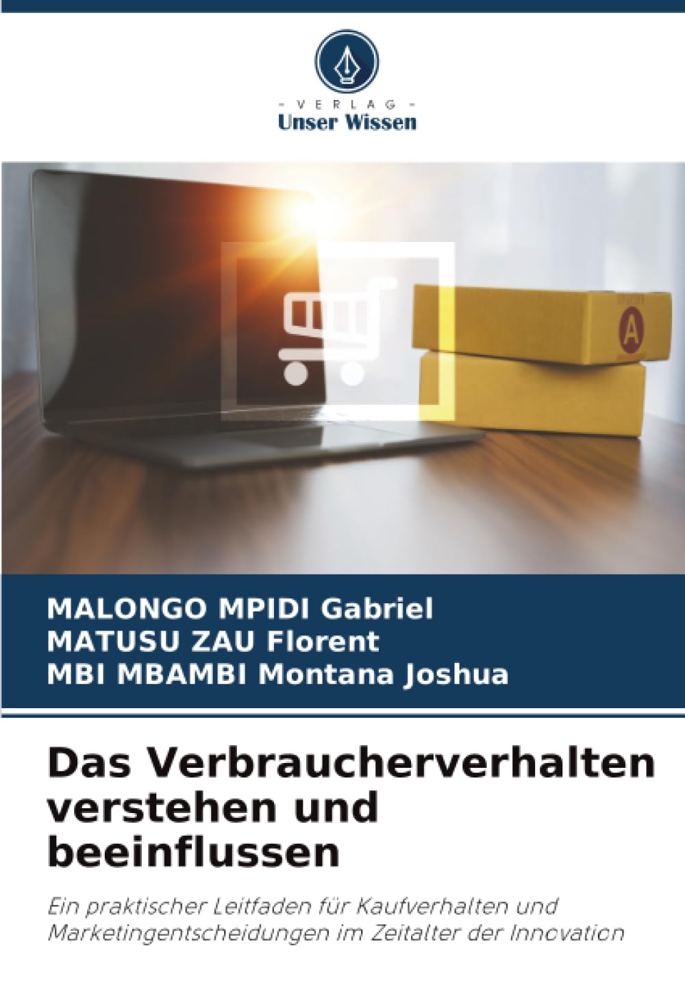 Das Verbraucherverhalten verstehen und beeinflussen: Ein praktischer Leitfaden für Kaufverhalten und Marketingentscheidungen im Zeitalter der Innovation