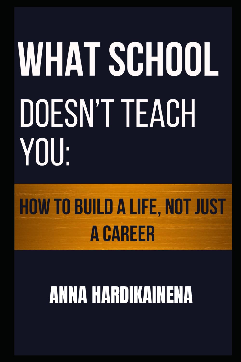 What School Doesn’t Teach You: How to Build a Life, Not Just a Career