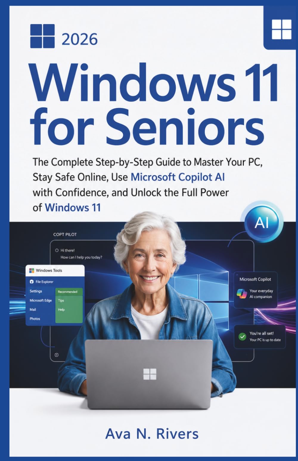 Windows 11 for Seniors 2026: The Complete Step-by-Step Guide to Master Your PC, Stay Safe Online, Use Microsoft Copilot AI with Confidence, and Unlock ... and the Future of Intelligent Technology)