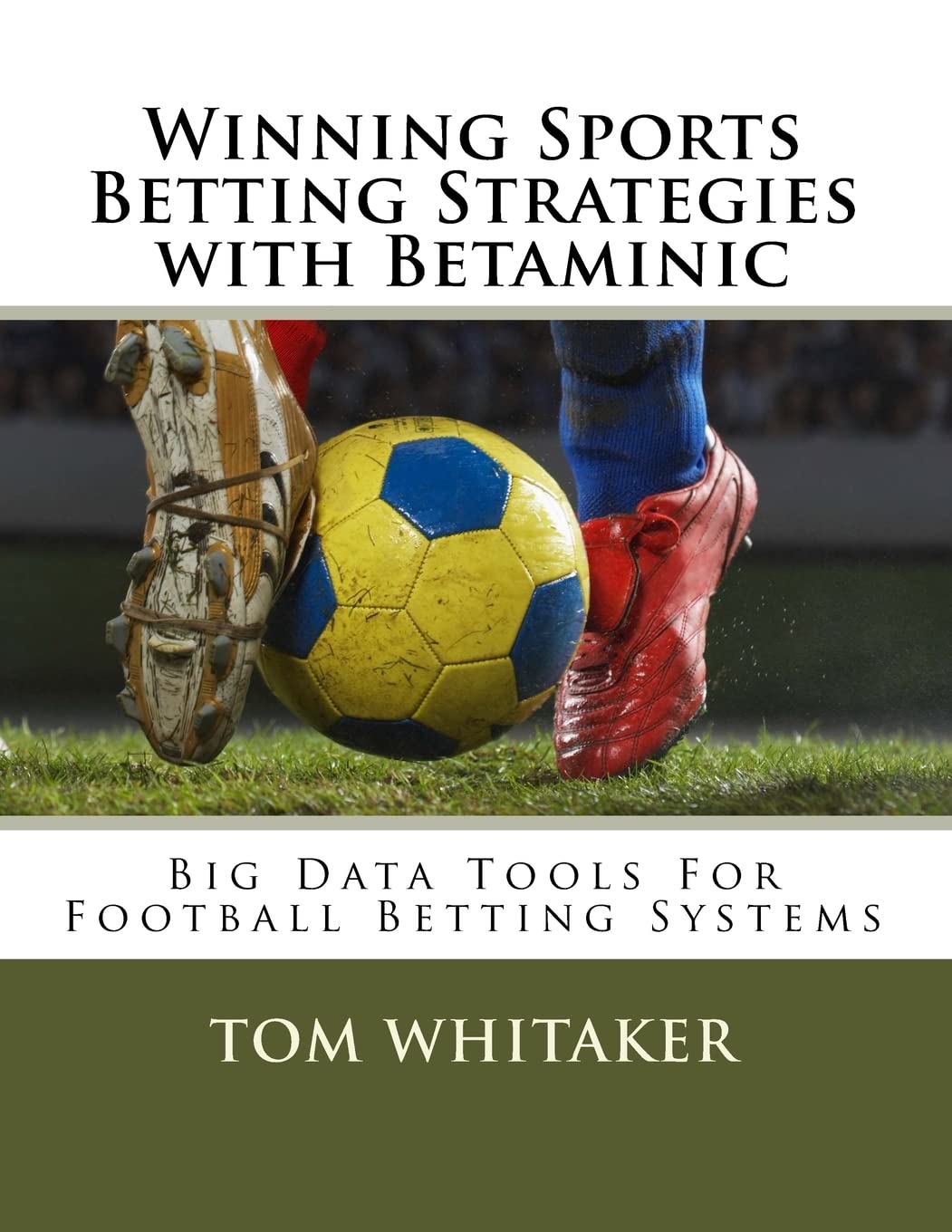 Winning Sports Betting Strategies with Betaminic Big Data Tools for Football Betting Systems: A step-by-step guide to using the Betamin Builder Data ... winning strategies in the Colossus21 System