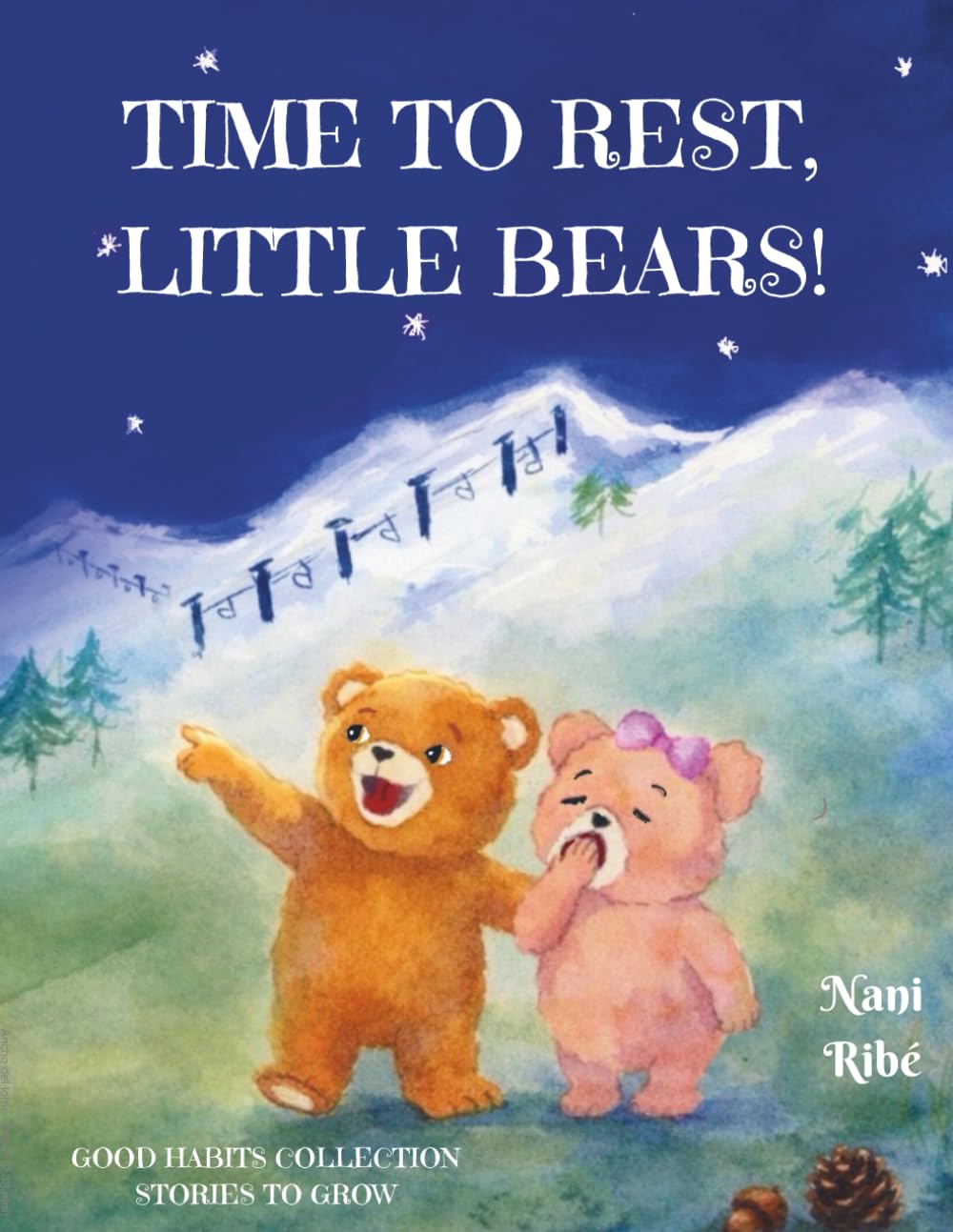 Time to Rest, Little Bears!: A charming storie about two little bears that learn, through their own adventures, just how essential rest truly is. ... (Good Habits Collection. Stories to Grow)