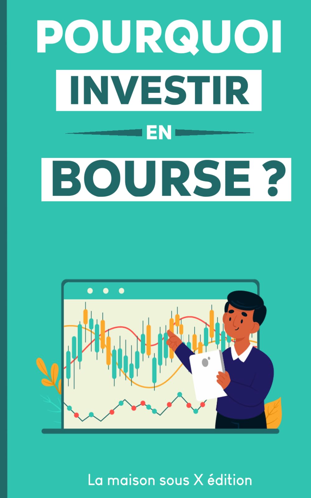 Pourquoi investir en Bourse: Stratégies pour investir avec succès