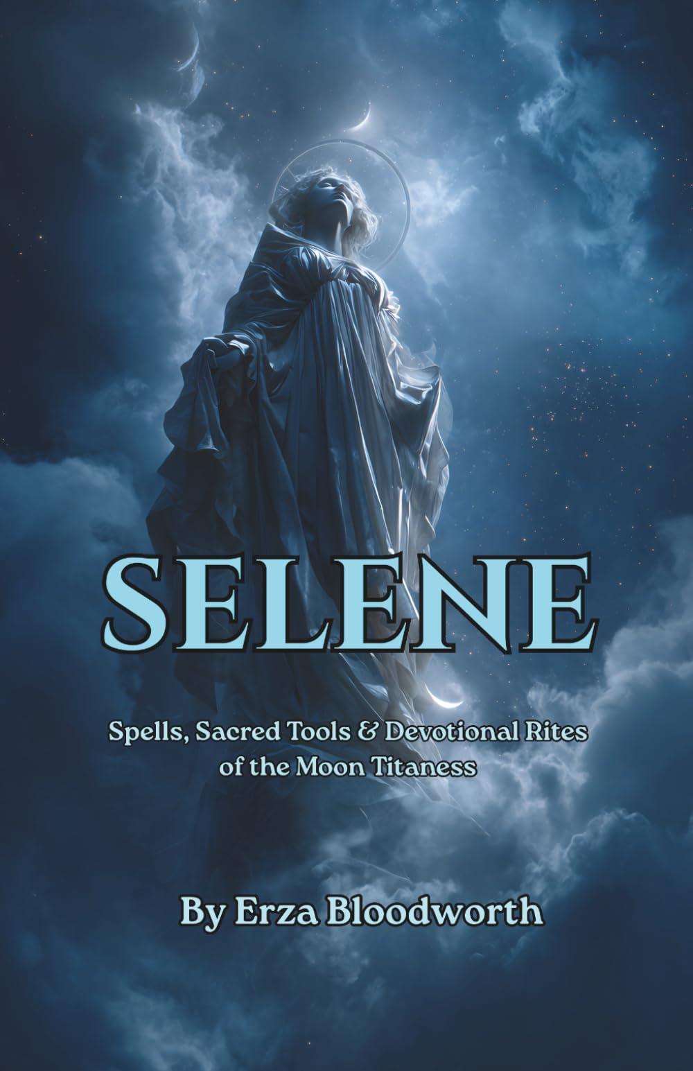 Selene: Spells, Sacred Tools & Devotional Rites of the Moon Titaness: Lunar Spells for Dreams, Love, and Psychic Vision