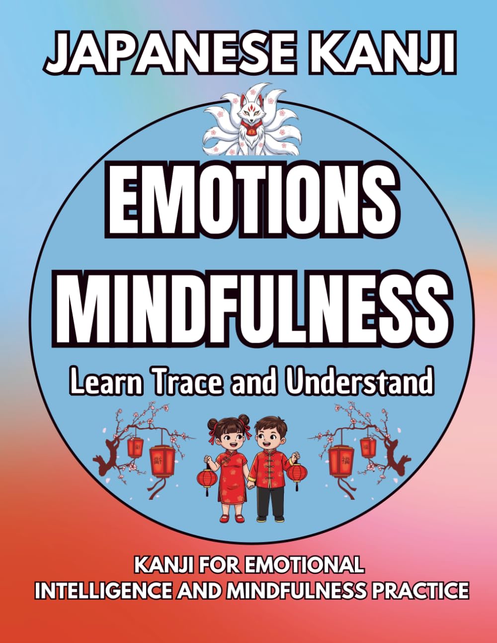 Japanese Kanji for Emotions & Mindfulness: Learn, Trace, and Understand: Fun Kanji for Emotional Intelligence and Mindfulness Practice