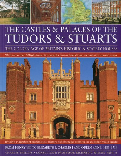 Castles & Palaces of the Tudors & Stuarts: The Golden Age of Britain's Historic & Stately Houses
