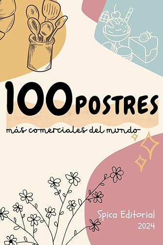 100 postres más comerciales del mundo las mejores recetas altamente rentables de repostería para iniciar un negocio (Spanish Edition)