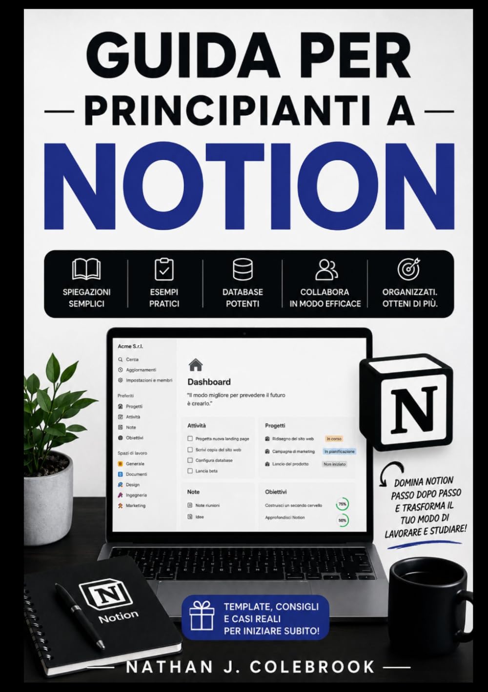 GUIDA PER PRINCIPIANTI A NOTION: Padroneggiare la presa di appunti, la gestione delle attività, i database, gli strumenti di intelligenza artificiale ... prodotti intelligenti di Nathan J. Colebrook)