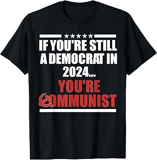 If You're Still A Democrat In 2024 You're Communist T-Shirt