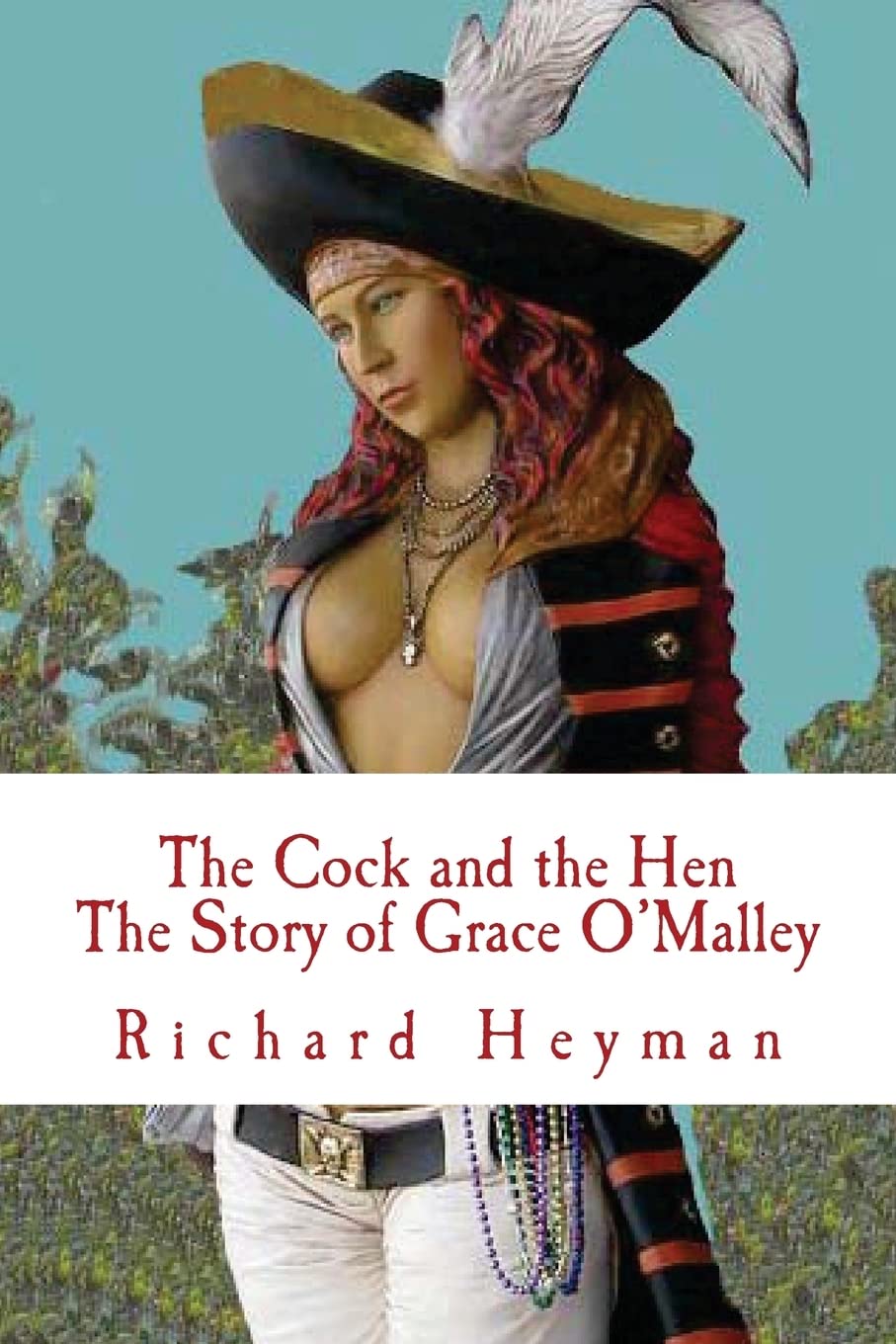 The Cock and the Hen, The Story of Grace O'Malley, The Irish Princess Pirate: Volume 1