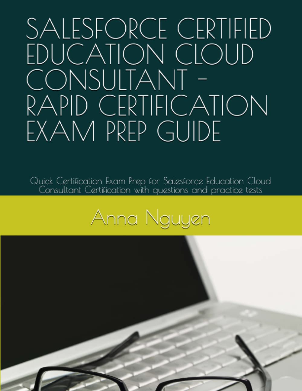 SALESFORCE CERTIFIED EDUCATION CLOUD CONSULTANT - RAPID CERTIFICATION EXAM PREP GUIDE: Quick Certification Exam Prep for Salesforce Education Cloud ... with questions and practice tests
