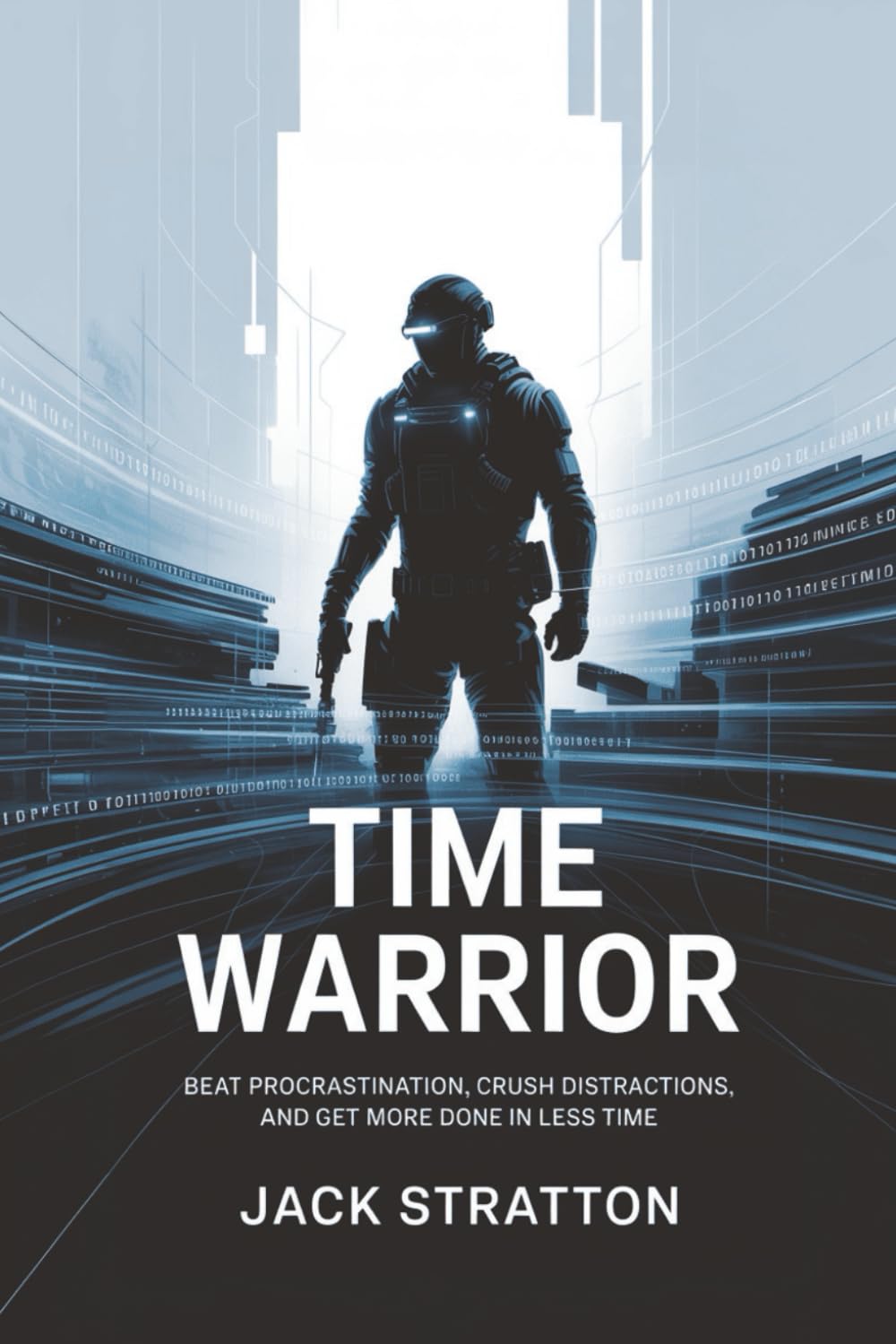 Time Warrior: Beat Procrastination, Crush Distractions, and Get More Done in Less Time