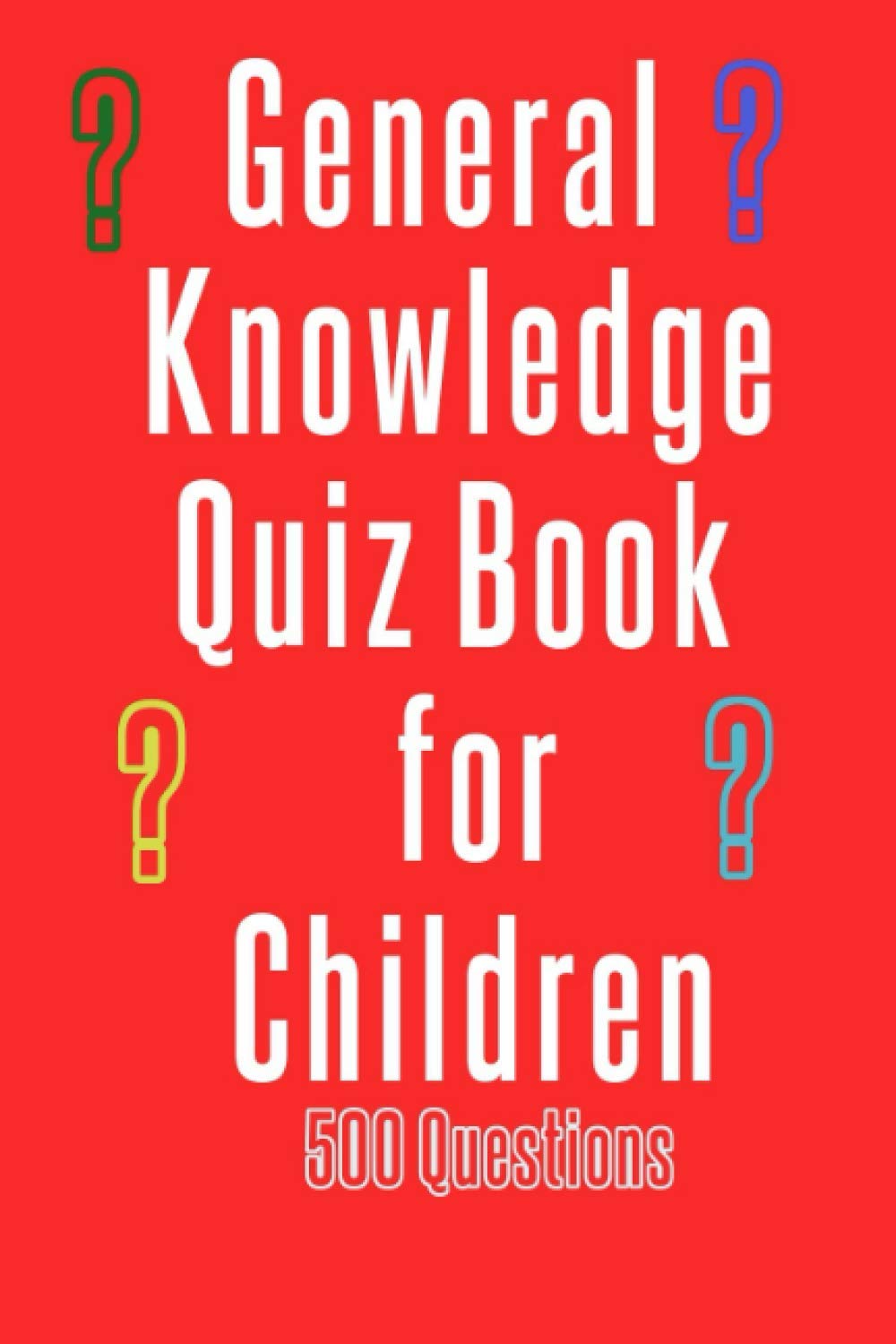 General Knowledge Quiz Book for Children: 500 questions