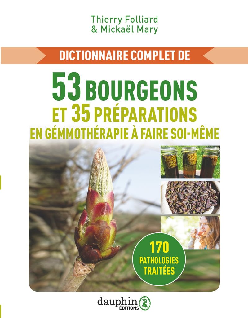 Dictionnaire complet de 53 bourgeons et 35 préparations de gémmothérapie à faire soi-même: 170 pathologies traitées