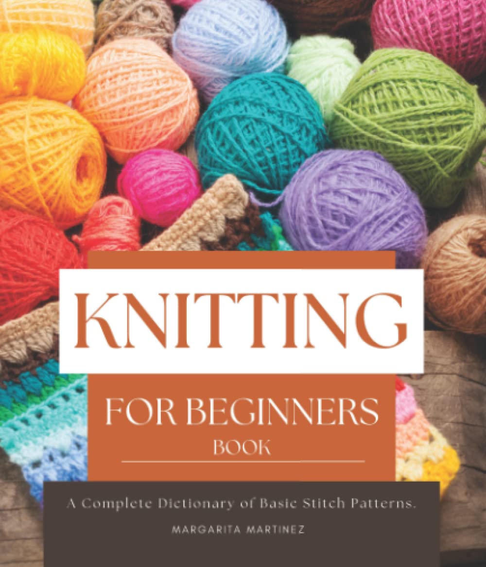 Knitting For Beginners Book: A Complete Dictionary of Basic Stitch Patterns.