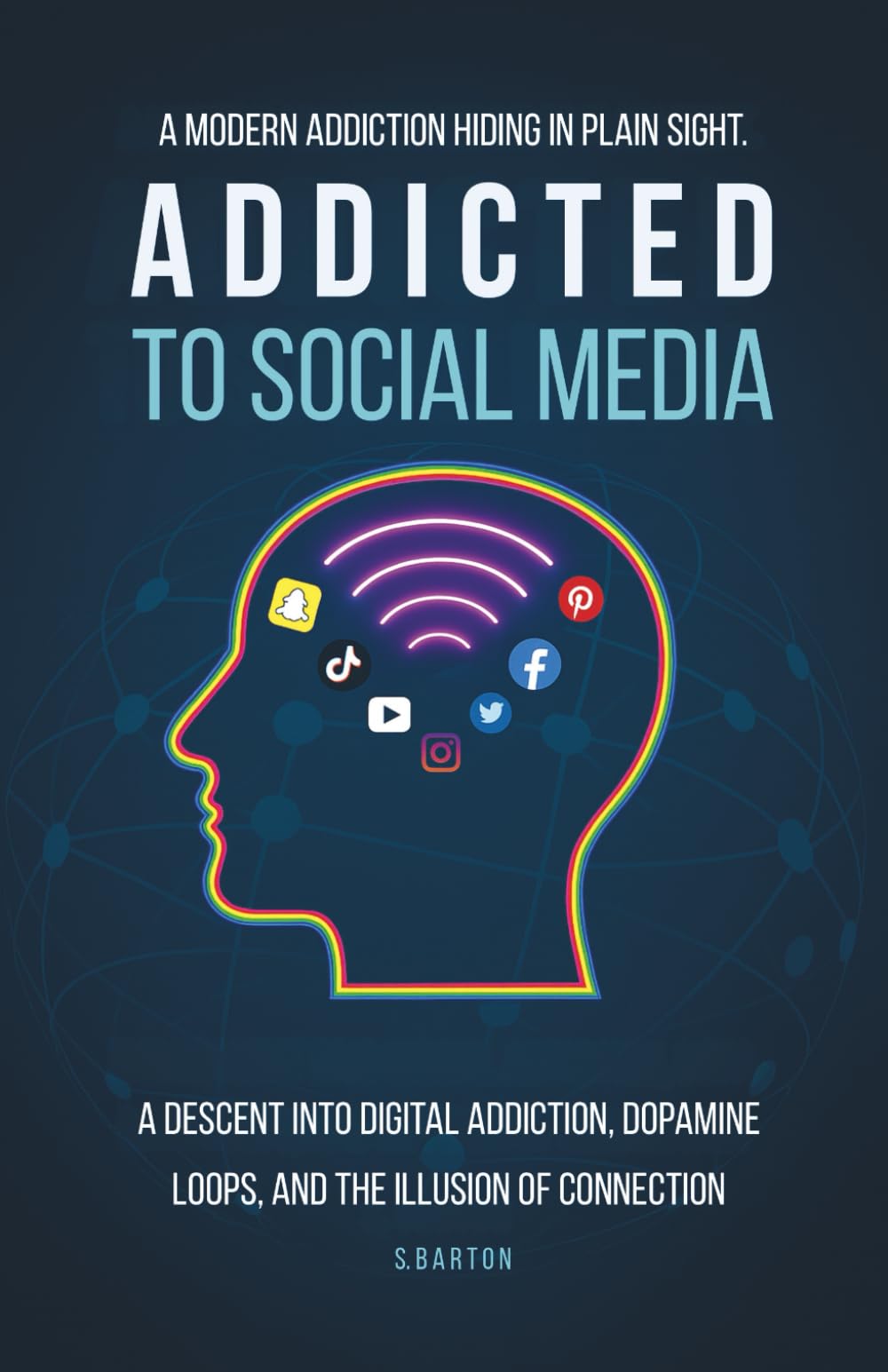 Addicted to Social Media. A Descent into Digital Addiction, Dopamine Loops, and the Illusion of Connection: A Modern Addiction Hiding in Plain Sight (Human vs. Machine: The Modern Mind Collection)