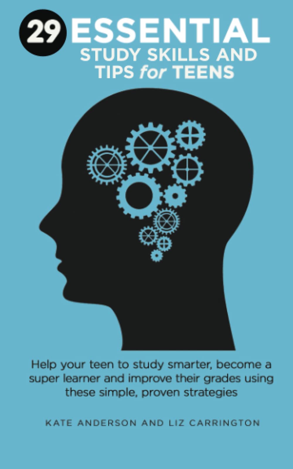 29 ESSENTIAL STUDY SKILLS AND TIPS FOR TEENS: Help your teen to study smarter, become a super learner and improve their grades using these simple, proven strategies.