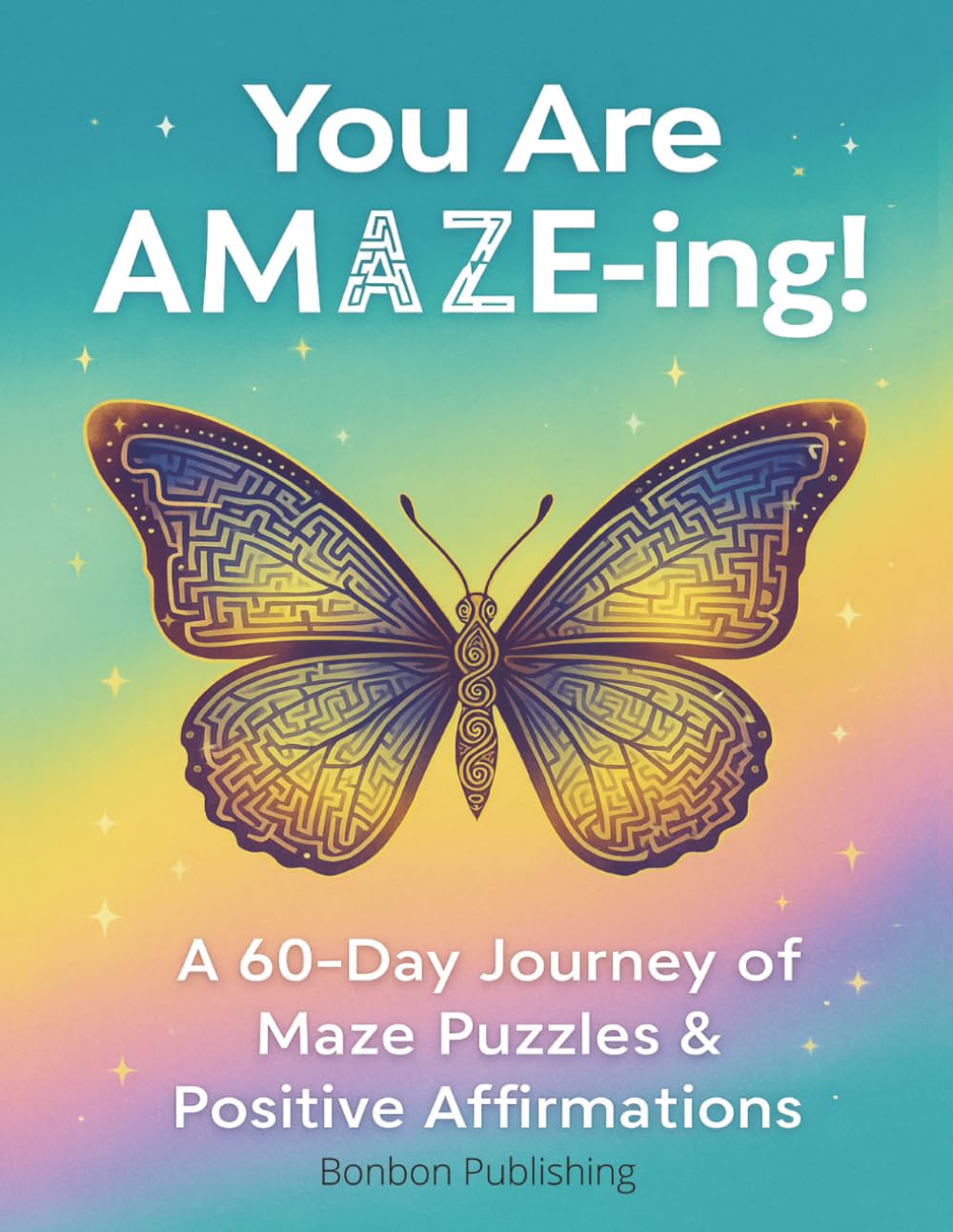 You Are Amaze-ing! A 60-Day Journey of Maze Puzzles & Positive Affirmations: Reprogram Negative Beliefs | Inspirational "I AM" Affirmations | Self ... Butterfly Themed | Bonus Coloring Pages