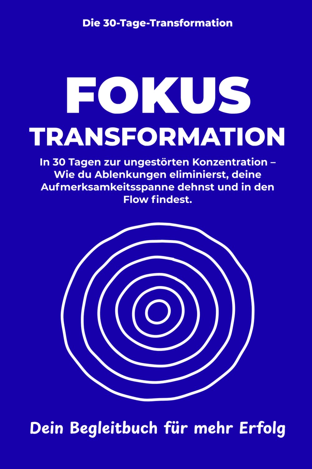 Fokus & Konzentration Transformation: In 30 Tagen zur ungestörten Konzentration – Wie du Ablenkungen eliminierst, deine Aufmerksamkeitsspanne dehnst ... Flow findest. (Die 30-Tage-Transformation)