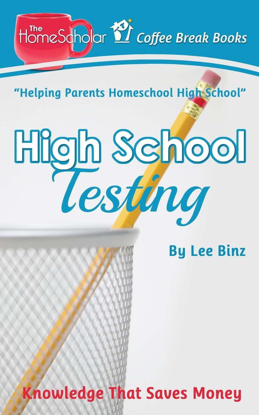 High School Testing: Knowledge That Saves Money (The HomeScholar's Coffee Break Book series)