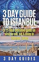 3 Day Guide to Istanbul: A 72-Hour Definitive Guide on What to See, Eat & Enjoy 1503317943 Book Cover