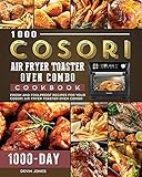  1000 COSORI Air Fryer Toaster Oven Combo Cookbook: 1000 Days Fresh and Foolproof Recipes for Your COSORI Air Fryer Toaster Oven Combo