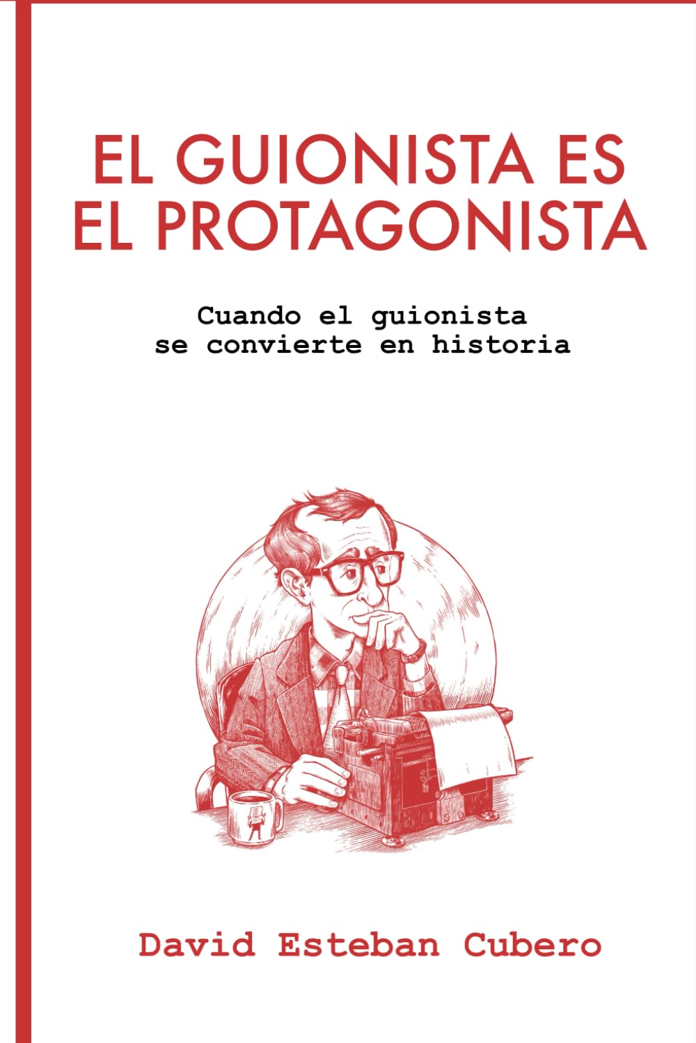 El guionista es el protagonista: Cuando el guionista se convierte en historia (Biblioteca del guionista)