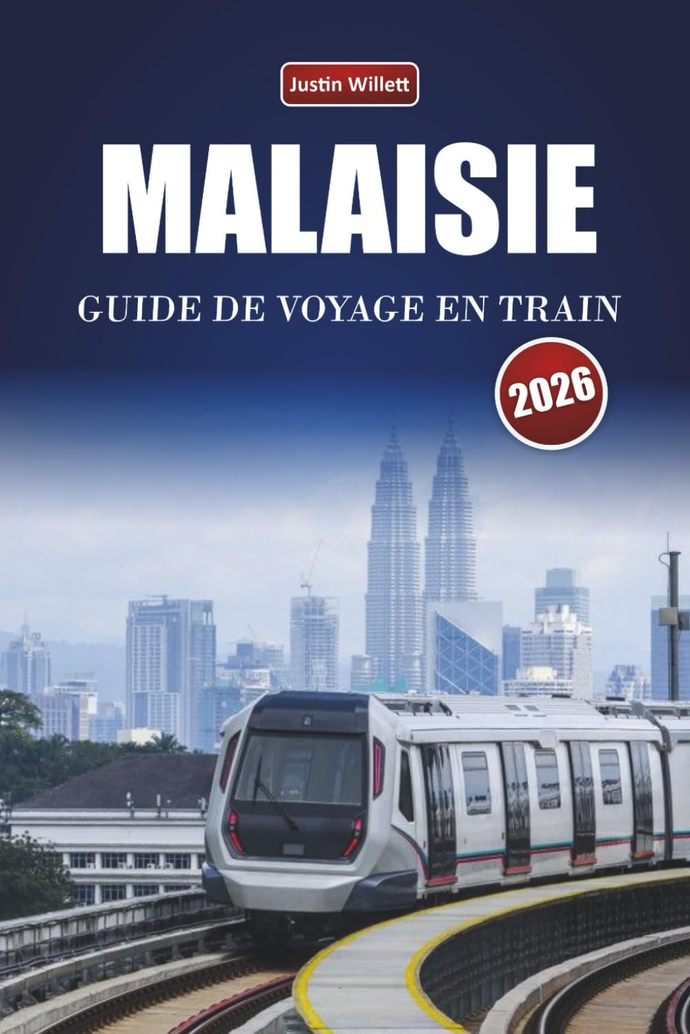 MALAISIE GUIDE DE VOYAGE EN TRAIN 2026: Explorez des itinéraires pittoresques, des paysages tropicaux, des itinéraires et des conseils pratiques pour le rail à travers l'Asie du Sud-Est