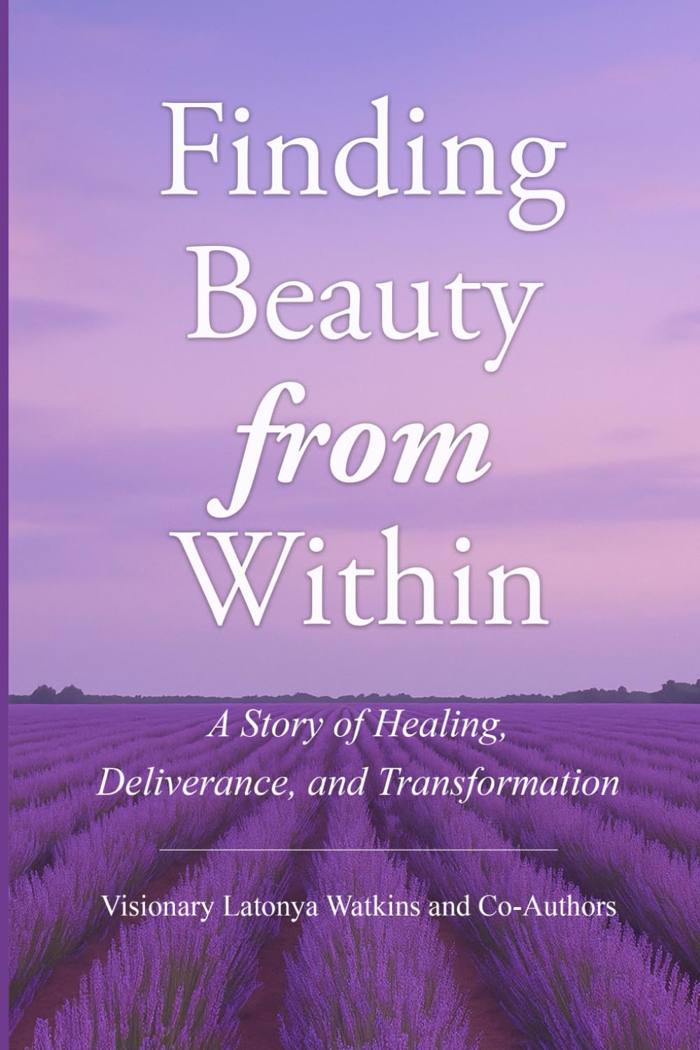 Finding Beauty from Within: A Story of Healing, Deliverance, and Transformation