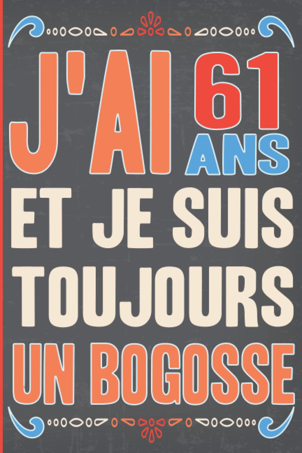 j'ai 61 ans et je suis toujours un bogosse: Carnet Anniversaire 61 Ans | Idée Cadeau Personnalisé pour Homme de 61 ans | Carnet de Notes-Bloc Note "6x9" pouces, 110 pages. (French Edition)