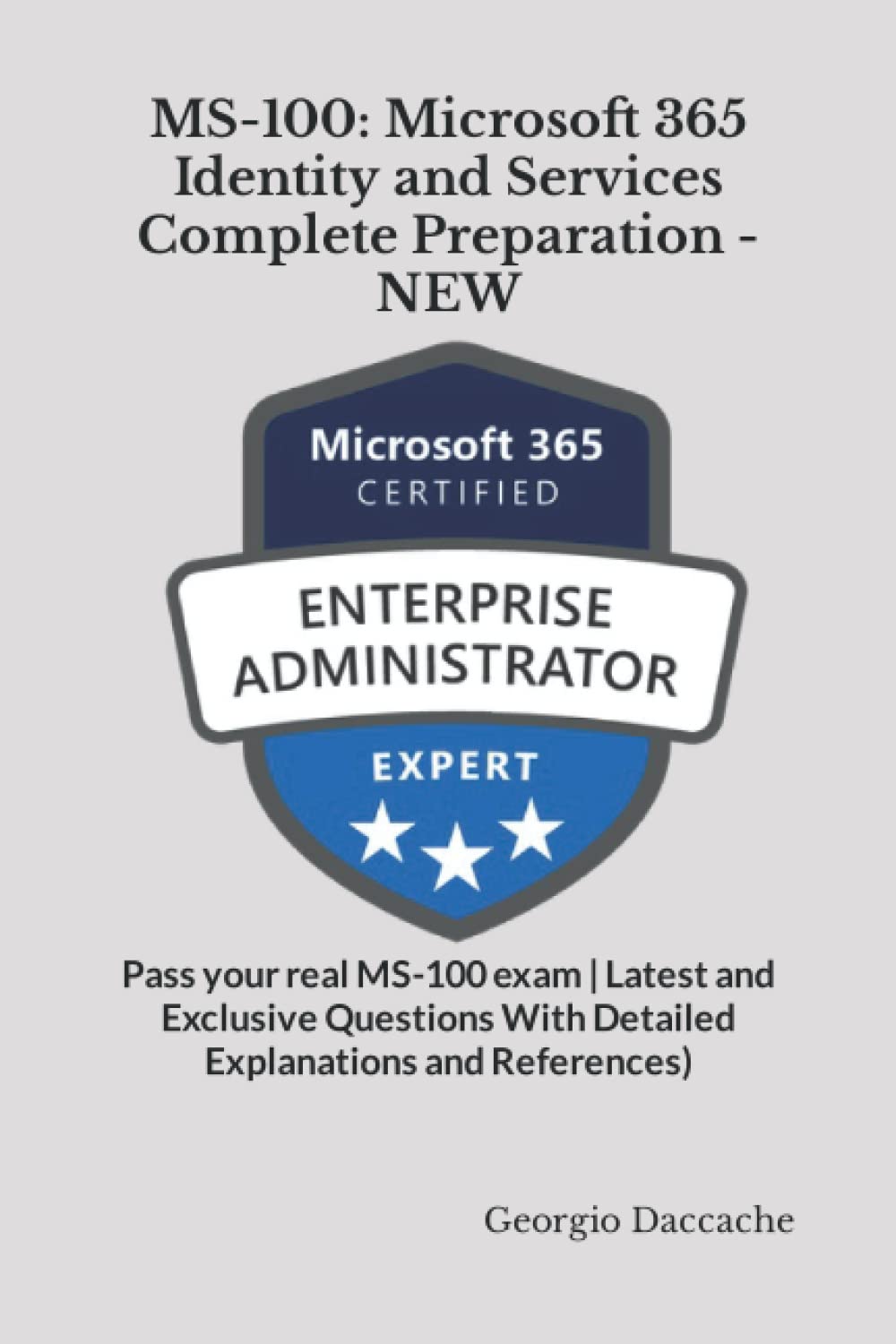 MS-100: Microsoft 365 Identity and Services Complete Preparation - NEW: Pass your real MS-100 exam | Latest and Exclusive Questions With Detailed Explanations ... Books - NEW & EXCLUSIVE Book 16)