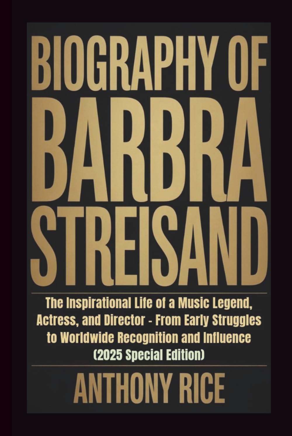 BIOGRAPHY OF BARBRA STREISAND: The Inspirational Life of a Music Legend, Actress, and Director – From Early Struggles to Worldwide Recognition and Influence (2025 Special Edition)