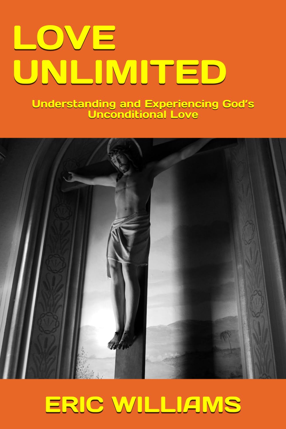 LOVE UNLIMITED: Understanding and Experiencing God’s Unconditional Love