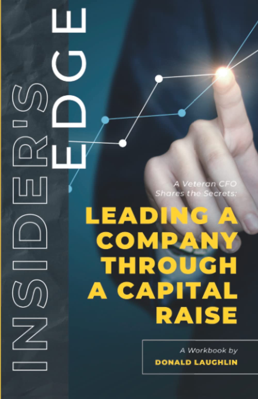 Insider's Edge: Leading a Company Through a Capital Raise: A Veteran CFO Shares the Secrets (Insider's Edge: A Veteran CFO Shares the Secrets)