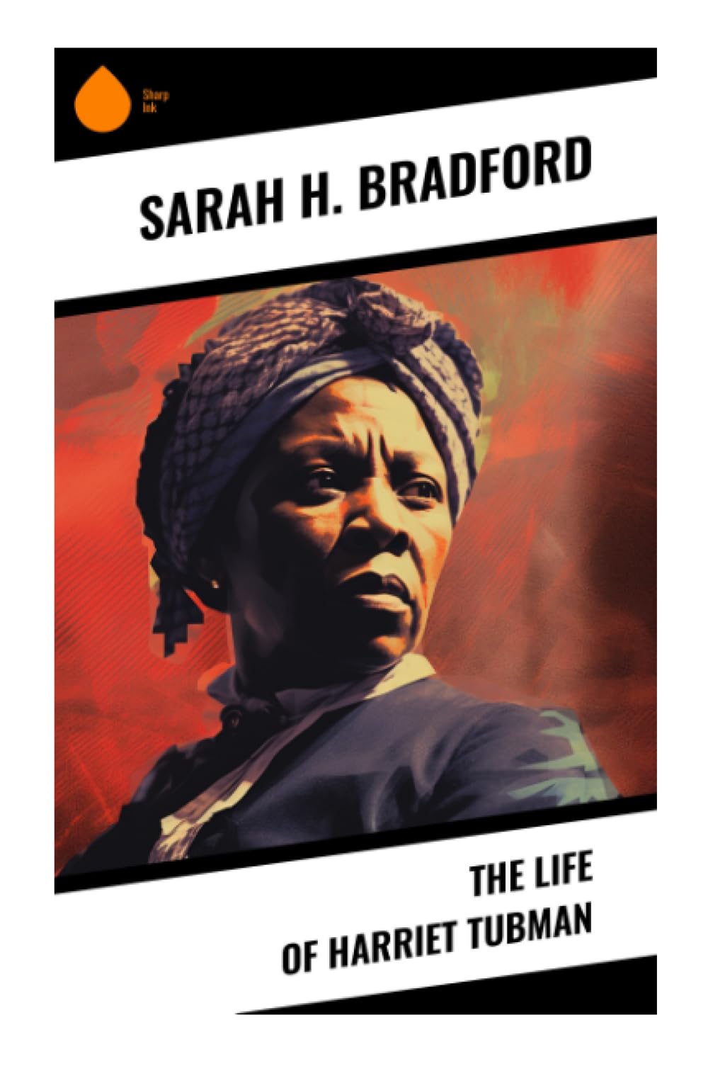 The Life of Harriet Tubman: Underground Railroad Conductor, Civil War Nurse, and Icon of Black Resistance