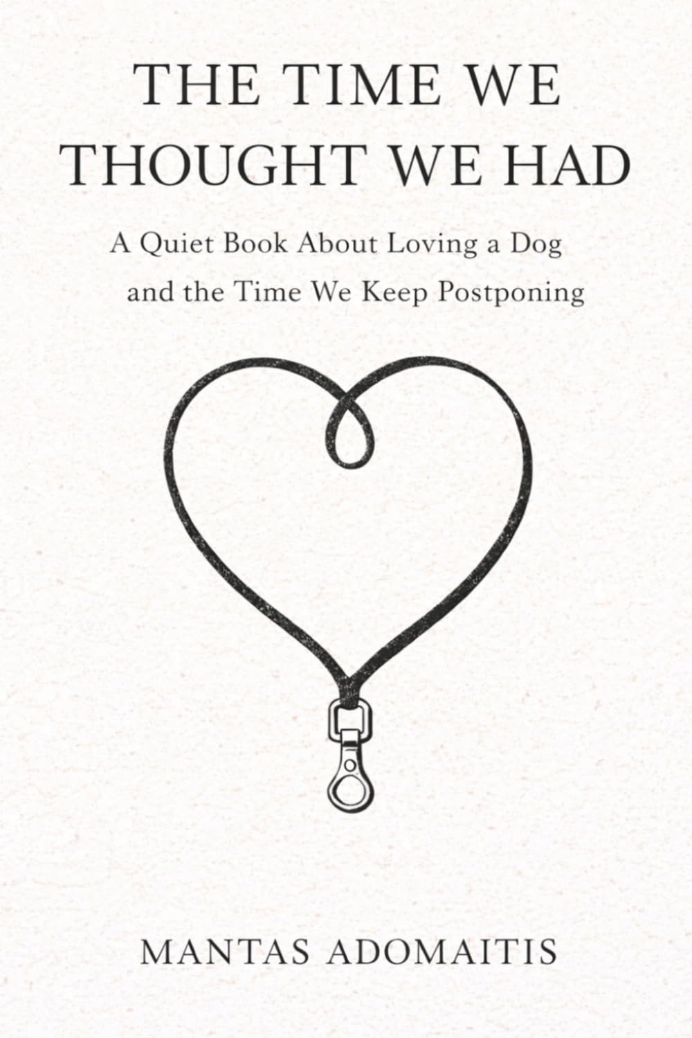 THE TIME WE THOUGHT WE HAD: A Quiet Book About Loving a Dog and the Time We Keep Postponing