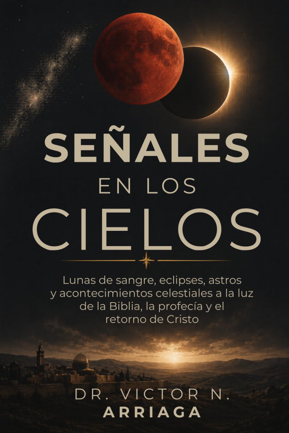 SEÑALES EN LOS CIELOS: Lunas de sangre, eclipses, astros y acontecimientos celestiales a la luz de la Biblia, la profecía y el retorno de Cristo