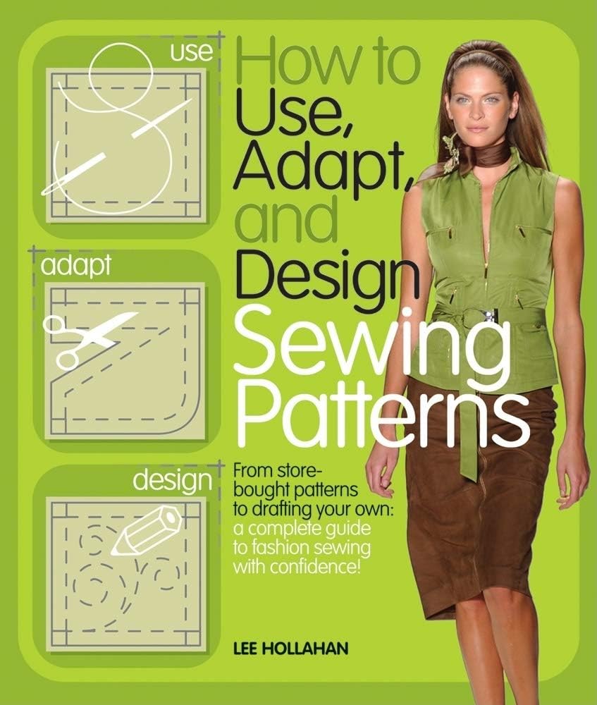 How to Use, Adapt, and Design Sewing Patterns: From store-bought patterns to drafting your own: a complete guide to fashion sewing with confidence Paperback – March 1, 2010
